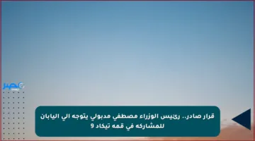 قرار صادر.. رئيس الوزراء مصطفى مدبولي يتوجه إلى اليابان للمشاركة في قمة تيكاد 9